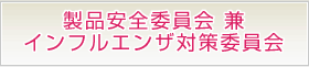 製品安全委員会兼新型インフルエンザ対策委員会